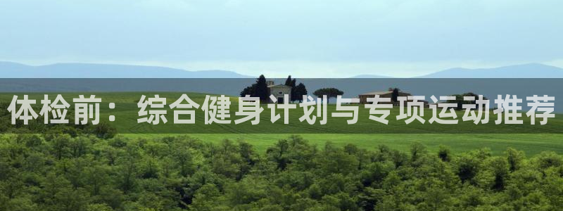 哈哈体育下载：体检前：综合健身计划与专项运动推荐
