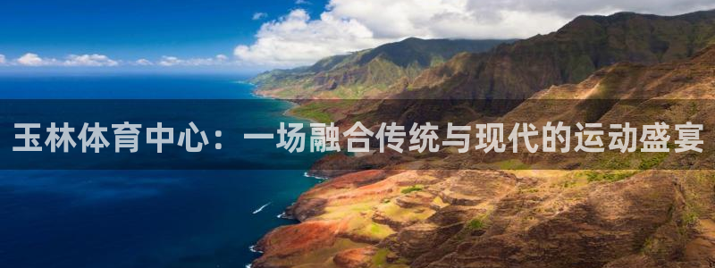哈哈体育：玉林体育中心：一场融合传统与现代的运动盛宴